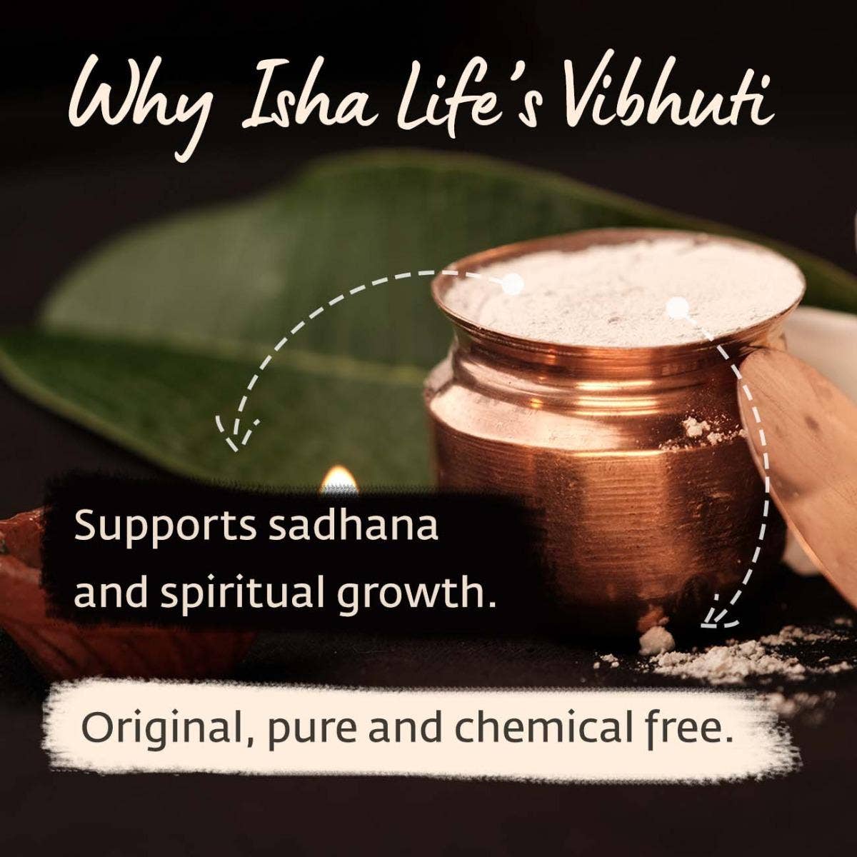 Pure and natural Vibhuti. Consecrated in Dhyanalinga. Supportive for spiritual growth.